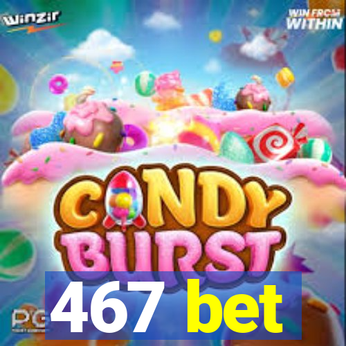 467 bet